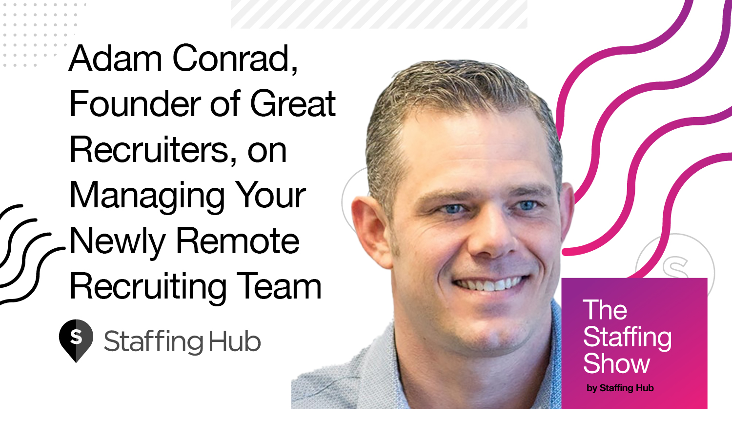 How to Manage Your Remote Recruiters, Keep Your Team Aligned, and Find Some Peace of Mind: Adam Conrad, Founder of Great Recruiters