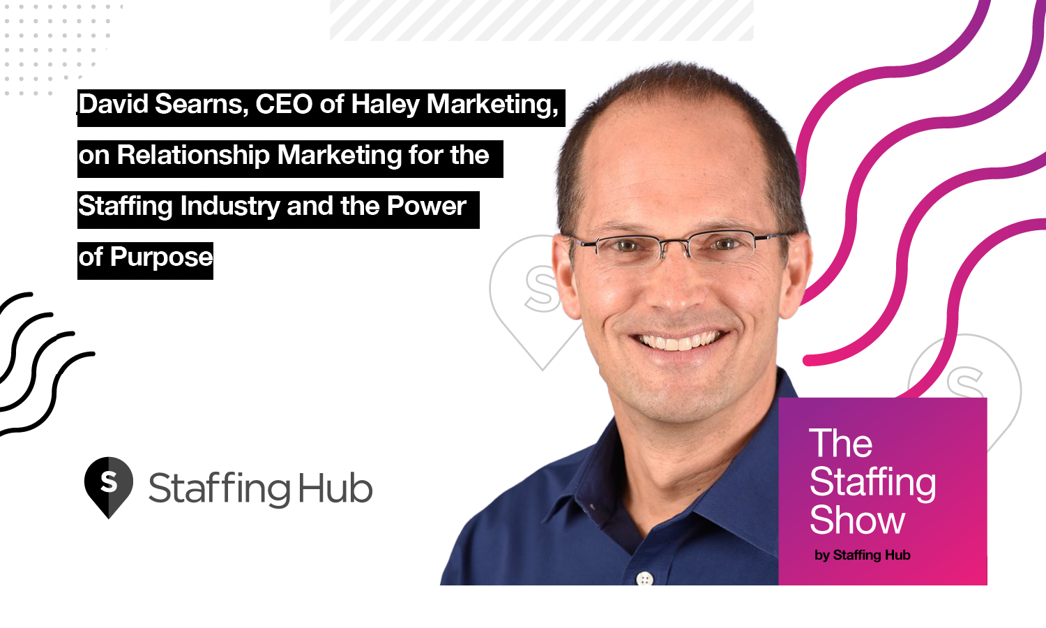 David Searns, CEO of Haley Marketing, on Relationship Marketing for the Staffing Industry and the Power of Purpose David Searns, CEO of Haley Marketing, on Relationship Marketing for the Staffing Industry and the Power of Purpose