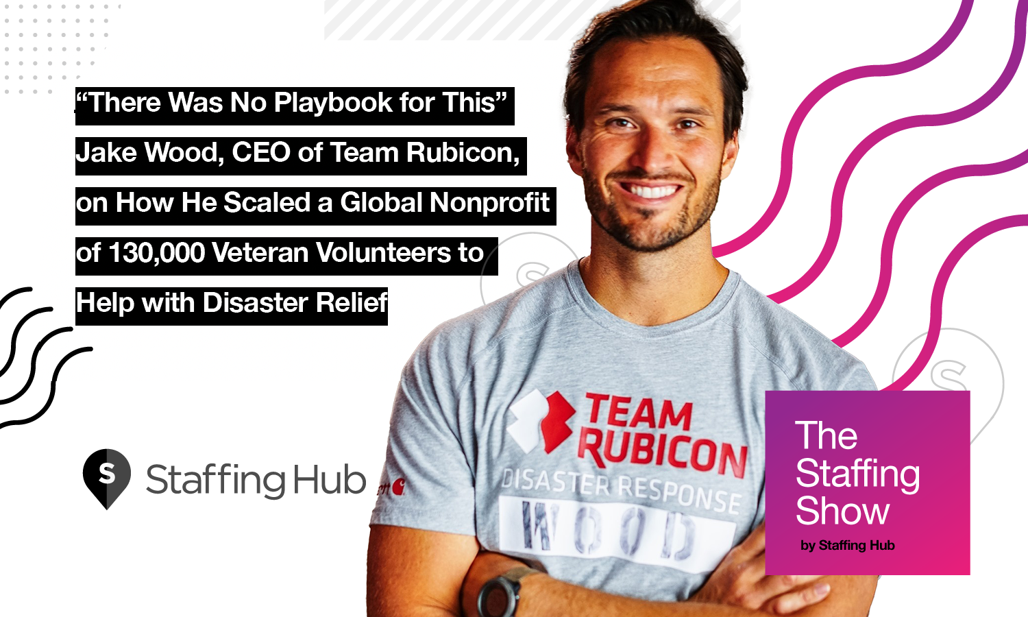 “There Was No Playbook for This” — Jake Wood, CEO of Team Rubicon, on How He Scaled a Global Nonprofit of 130,000 Veteran Volunteers to Help with Disaster Relief jake-wood-ceo-team-rubicon