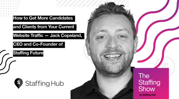 How to Get More Candidates and Clients from Your Current Website Traffic — Jack Copeland, CEO and Co-Founder of Staffing Future How to Get More Candidates and Clients from Your Current Website Traffic — Jack Copeland, CEO and Co-Founder of Staffing Future