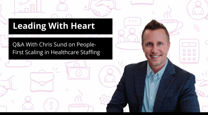 Leading With Heart: Q&A With Chris Sund on People-First Scaling in Healthcare Staffing
